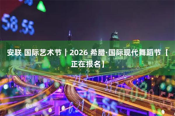 安联 国际艺术节｜2026 希腊·国际现代舞蹈节【正在报名】